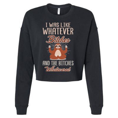 I Was Like Whatever Bitches And The Bitches Whatevered Sloth Cropped Pullover Crew