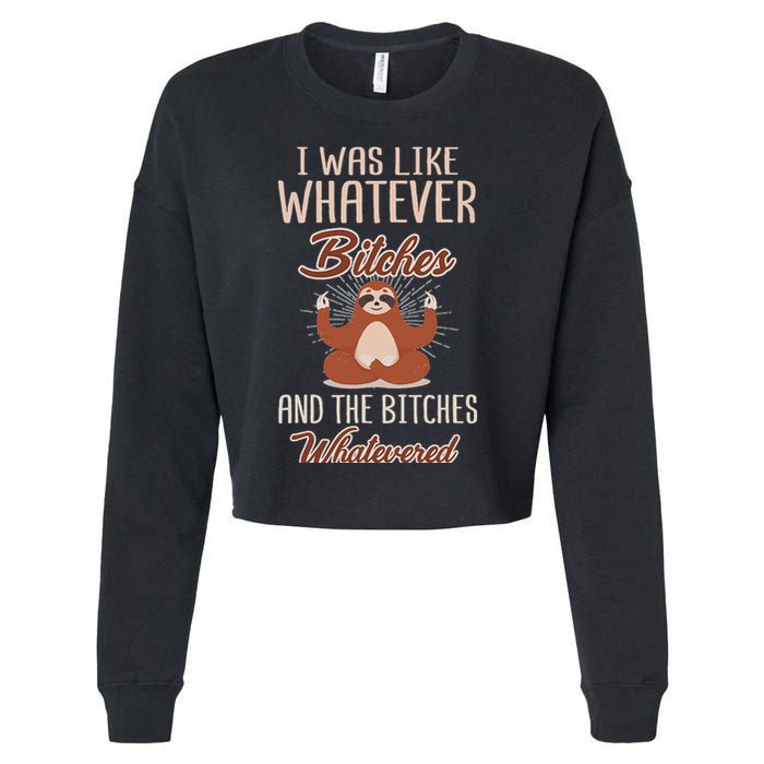 I Was Like Whatever Bitches And The Bitches Whatevered Sloth Cropped Pullover Crew