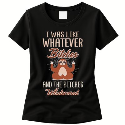 I Was Like Whatever Bitches And The Bitches Whatevered Sloth Womens T-Shirt