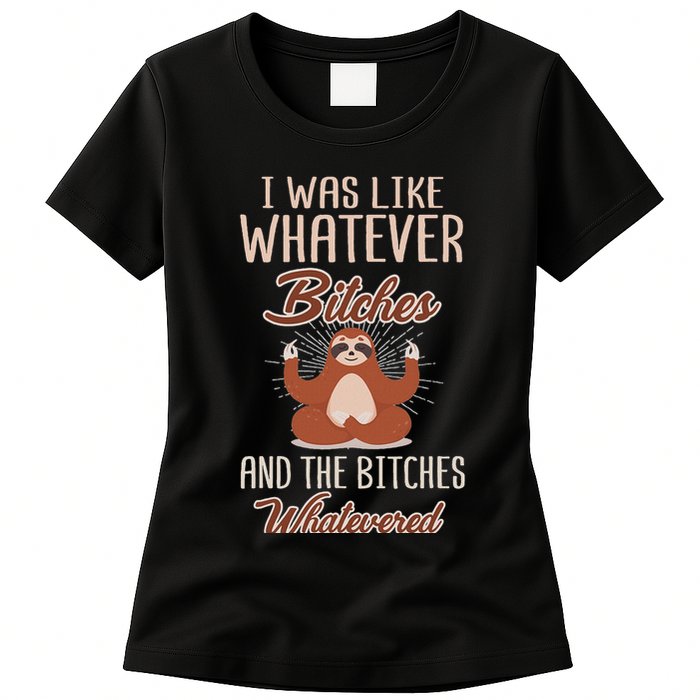 I Was Like Whatever Bitches And The Bitches Whatevered Sloth Womens T-Shirt