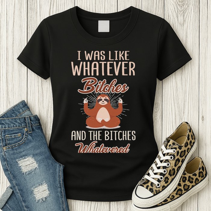 I Was Like Whatever Bitches And The Bitches Whatevered Sloth Womens T-Shirt