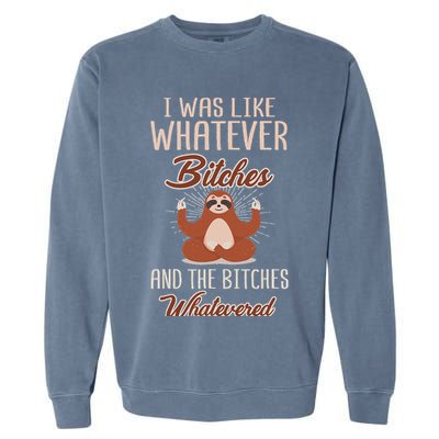 I Was Like Whatever Bitches And The Bitches Whatevered Sloth Garment-Dyed Sweatshirt