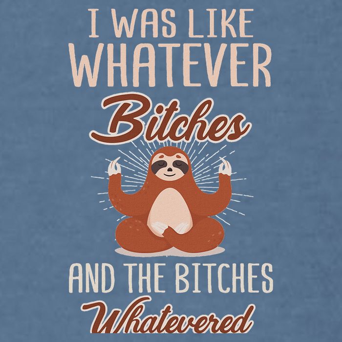 I Was Like Whatever Bitches And The Bitches Whatevered Sloth Garment-Dyed Sweatshirt