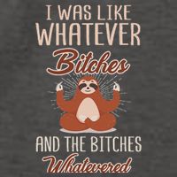 I Was Like Whatever Bitches And The Bitches Whatevered Sloth Vector Backpack