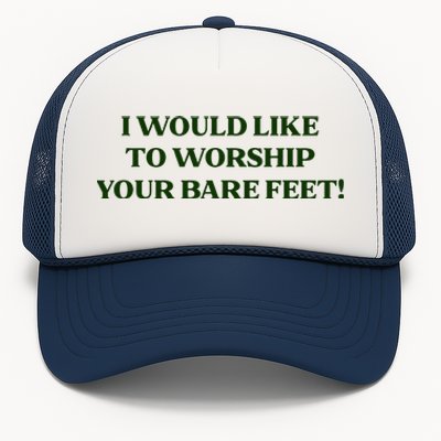 I Would Like To Worship Your Bare Feet Trucker Hat