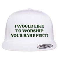 I Would Like To Worship Your Bare Feet Flat Bill Trucker Hat