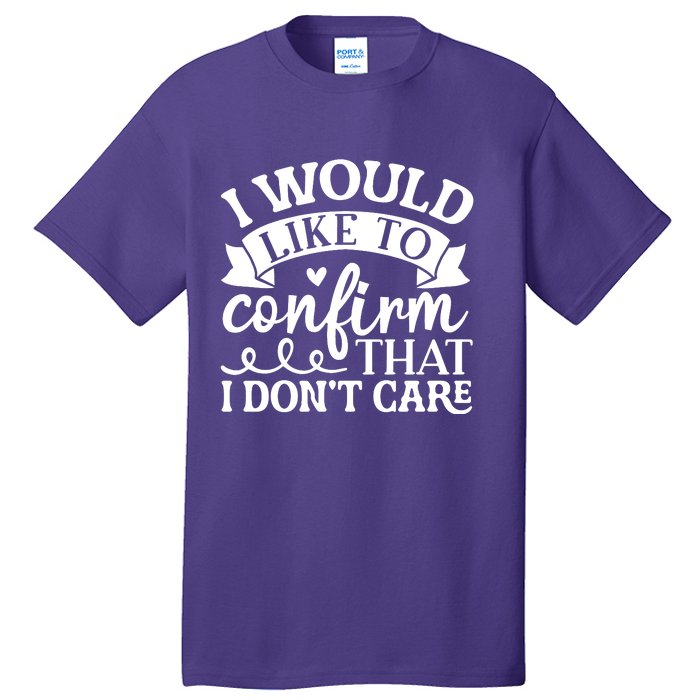 I Would Like To Confirm That I Dont Care Tall T-Shirt