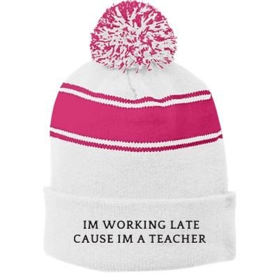 Im Working Late Cause Im A Teacher Stripe Pom Pom Beanie