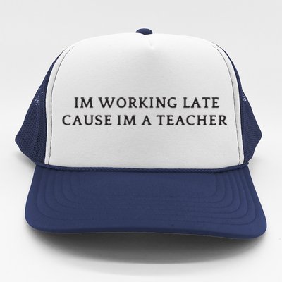 Im Working Late Cause Im A Teacher Trucker Hat