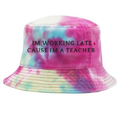 Im Working Late Cause Im A Teacher Tie-Dyed Bucket Hat