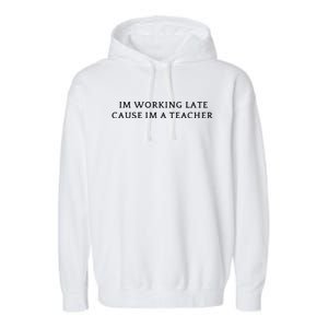 Im Working Late Cause Im A Teacher Garment-Dyed Fleece Hoodie