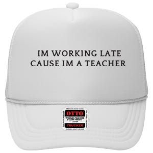 Im Working Late Cause Im A Teacher High Crown Mesh Back Trucker Hat