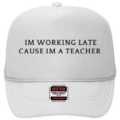 Im Working Late Cause Im A Teacher High Crown Mesh Back Trucker Hat