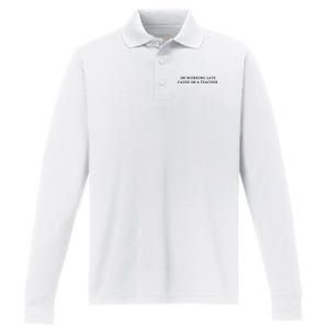 Im Working Late Cause Im A Teacher Performance Long Sleeve Polo