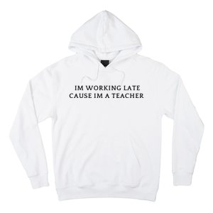 Im Working Late Cause Im A Teacher Hoodie