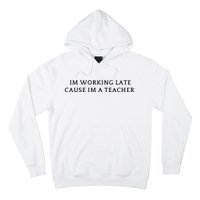 Im Working Late Cause Im A Teacher Hoodie