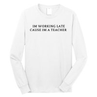 Im Working Late Cause Im A Teacher Long Sleeve Shirt