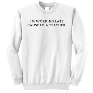 Im Working Late Cause Im A Teacher Sweatshirt