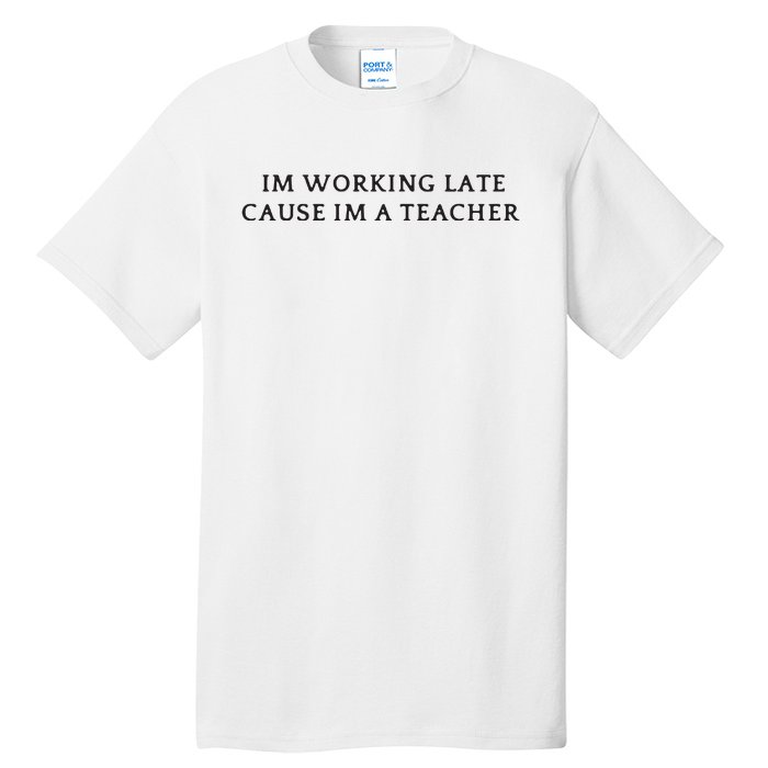 Im Working Late Cause Im A Teacher Tall T-Shirt