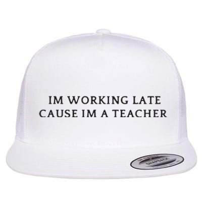 Im Working Late Cause Im A Teacher Flat Bill Trucker Hat