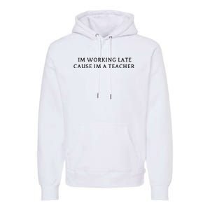 Im Working Late Cause Im A Teacher Premium Hoodie