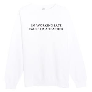 Im Working Late Cause Im A Teacher Premium Crewneck Sweatshirt