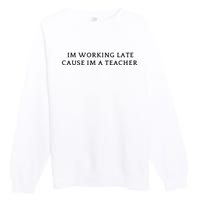 Im Working Late Cause Im A Teacher Premium Crewneck Sweatshirt