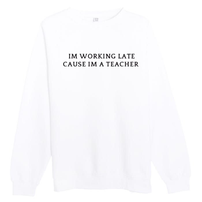 Im Working Late Cause Im A Teacher Premium Crewneck Sweatshirt