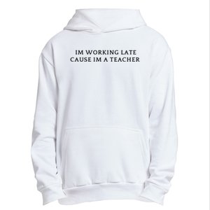 Im Working Late Cause Im A Teacher Urban Pullover Hoodie