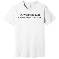 Im Working Late Cause Im A Teacher Premium T-Shirt