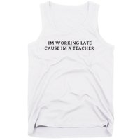 Im Working Late Cause Im A Teacher Tank Top