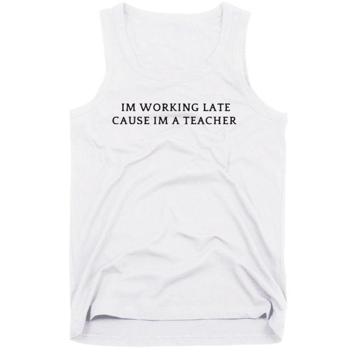 Im Working Late Cause Im A Teacher Tank Top