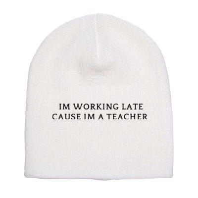 Im Working Late Cause Im A Teacher Short Acrylic Beanie