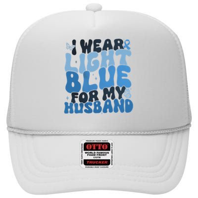 I Wear Light Blue For My Husband Prostate Cancer High Crown Mesh Back Trucker Hat