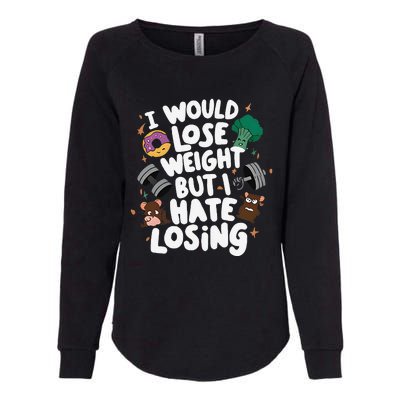 I Would Lose Weight But I Hate Losing Womens California Wash Sweatshirt