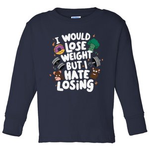 I Would Lose Weight But I Hate Losing Toddler Long Sleeve Shirt