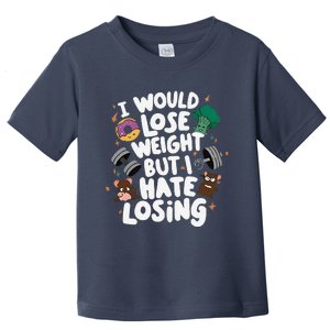 I Would Lose Weight But I Hate Losing Toddler T-Shirt