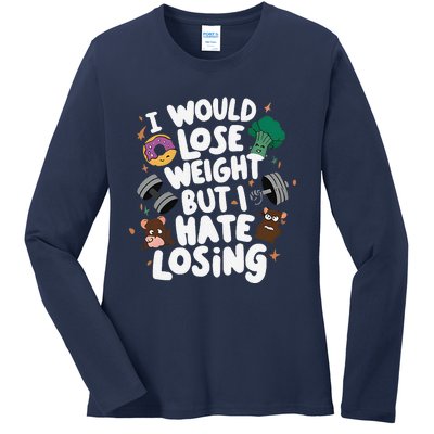 I Would Lose Weight But I Hate Losing Ladies Long Sleeve Shirt