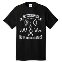 I Would Like To Have More Radio Contact Funny Ham Radio Tall T-Shirt