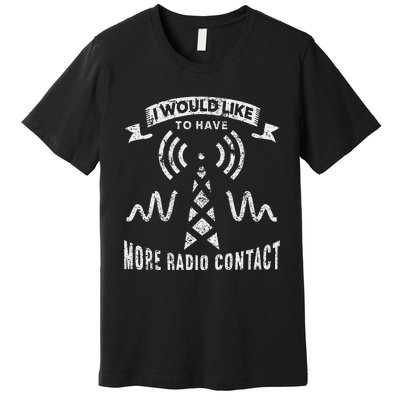 I Would Like To Have More Radio Contact Funny Ham Radio Premium T-Shirt