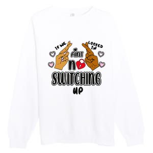 If We Locked In Ain't No Switching Up Funny Premium Crewneck Sweatshirt