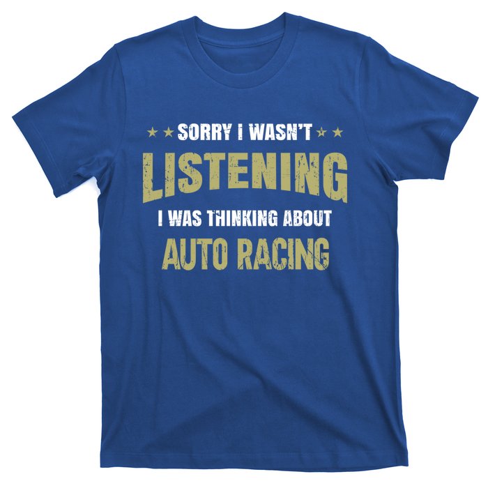 I Wasn't Listening I Was Thinking About Auto Racing Gift T-Shirt