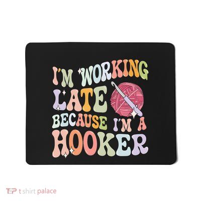 IM Working Late IM A Hooker Mousepad