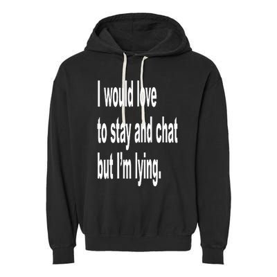 I Would Love To Stay And Chat But I'm Lying Garment-Dyed Fleece Hoodie