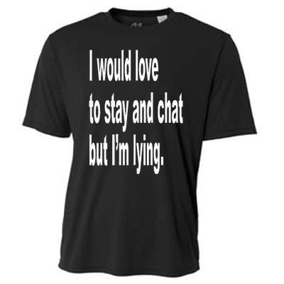 I Would Love To Stay And Chat But I'm Lying Cooling Performance Crew T-Shirt