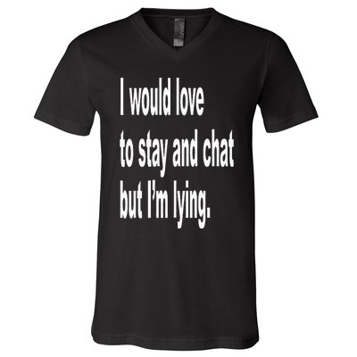 I Would Love To Stay And Chat But I'm Lying V-Neck T-Shirt