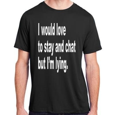 I Would Love To Stay And Chat But I'm Lying Adult ChromaSoft Performance T-Shirt