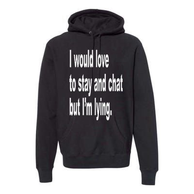 I Would Love To Stay And Chat But I'm Lying Premium Hoodie