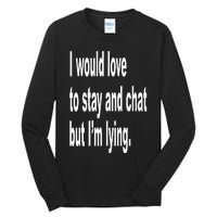 I Would Love To Stay And Chat But I'm Lying Tall Long Sleeve T-Shirt