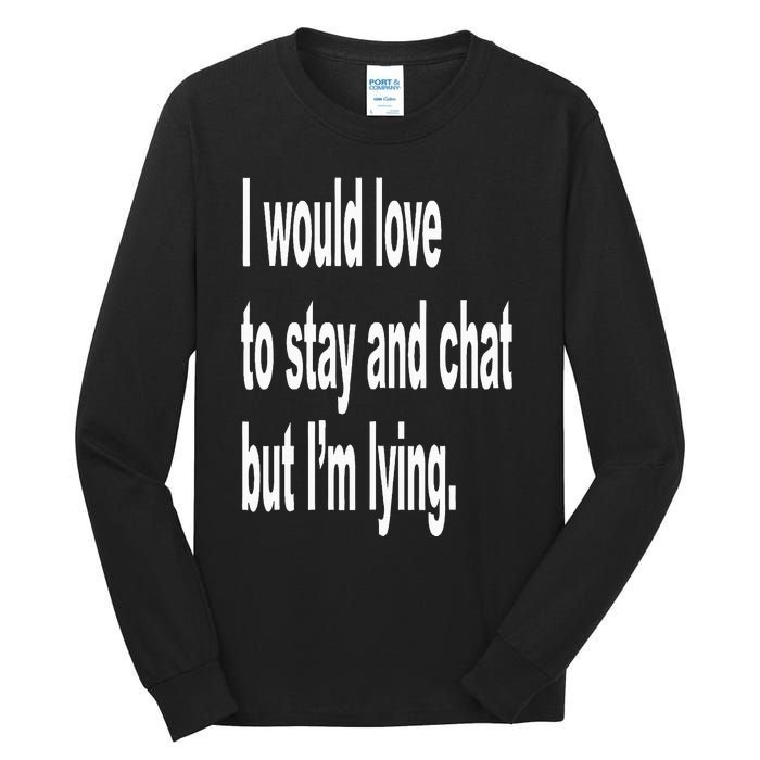 I Would Love To Stay And Chat But I'm Lying Tall Long Sleeve T-Shirt